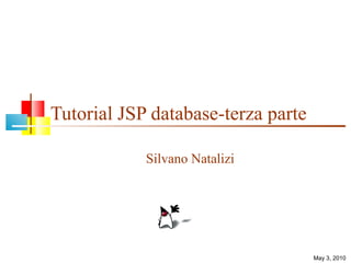 Tutorial JSP database-terza parte Silvano Natalizi May 3, 2010 