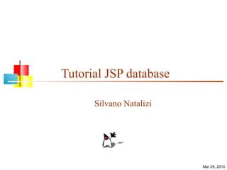 Tutorial JSP database Silvano Natalizi Mar 29, 2010 
