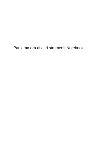 Parliamo ora di altri strumenti Notebook 
 