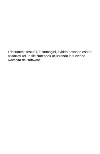 I documenti testuali, le immagini, i video possono essere 
associati ad un file Notebook utilizzando la funzione 
Raccolta del software. 
 