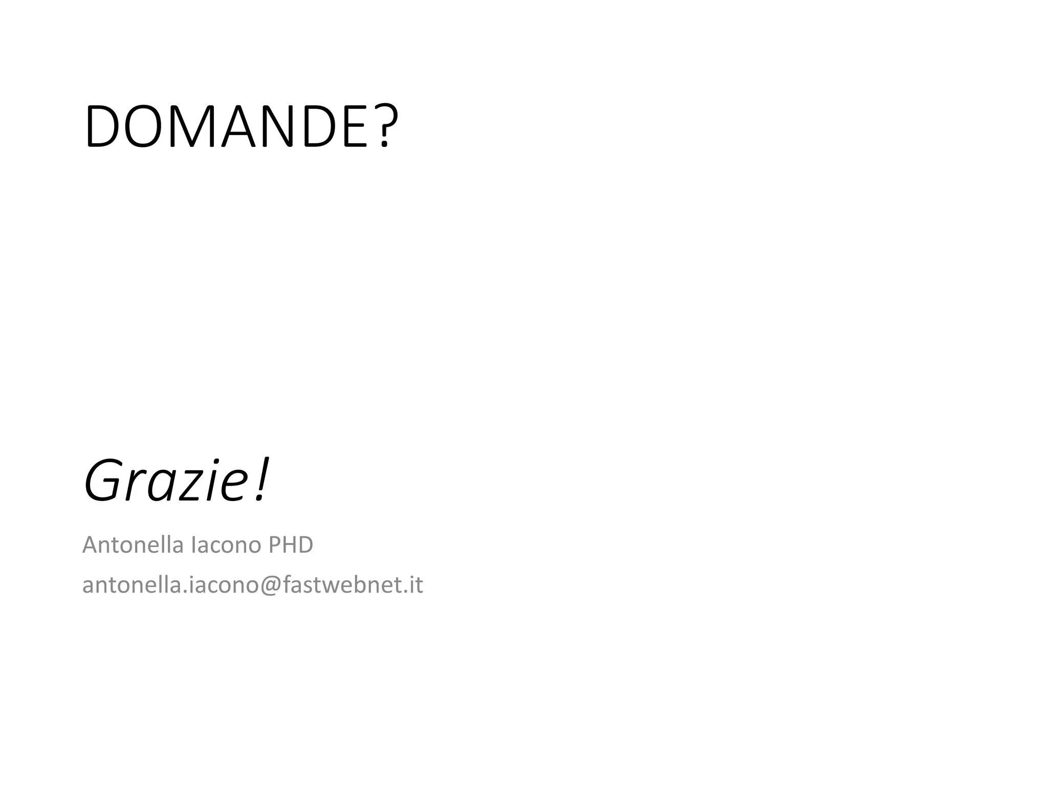DOMANDE?
Grazie!
Antonella Iacono PHD
antonella.iacono@fastwebnet.it
 