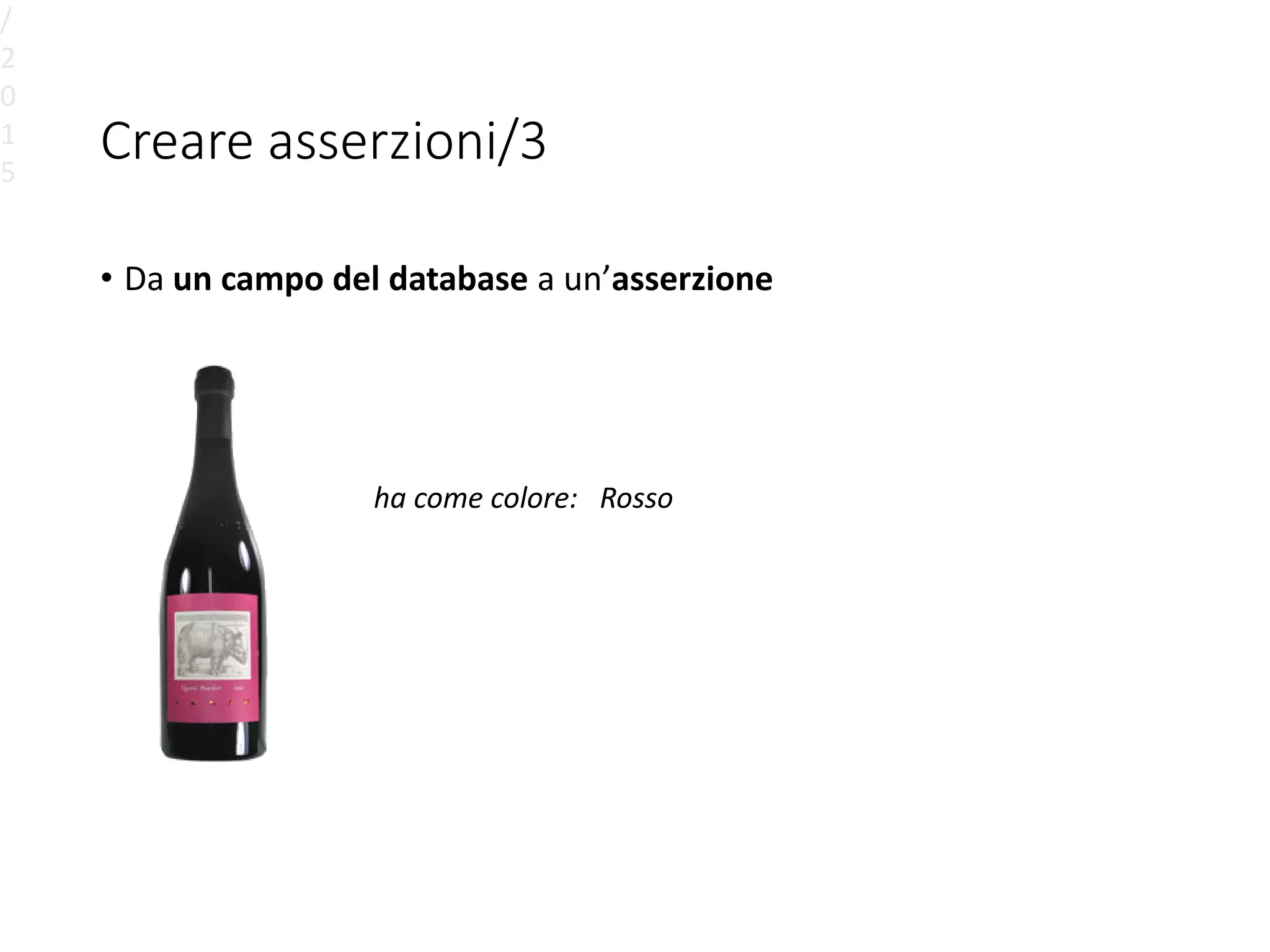 Creare asserzioni/3
• Da un campo del database a un’asserzione
/
2
0
1
5
ha come colore: Rosso
 