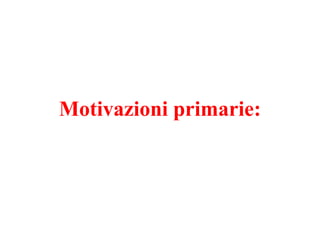 Motivazioni primarie:
 