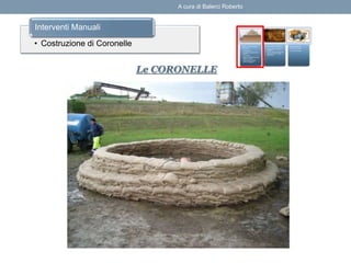 Le CORONELLE
• Costruzione di Coronelle
Interventi Manuali
A cura di Balerci Roberto
 