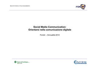 Mod.CF.07.03.08 Ed. 01 Rev. 00 del 20/06/2012Mod.CF.07.03.08 Ed. 01 Rev. 00 del 20/06/2012
Social Media Communication:
Orientarsi nella comunicazione digitale
Fondir – Annualità 2014
 