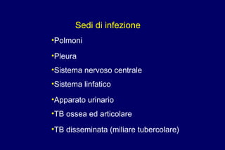 Sedi di infezione
•Polmoni
•Pleura
•Sistema nervoso centrale
•Sistema linfatico
•Apparato urinario
•TB ossea ed articolare
•TB disseminata (miliare tubercolare)
 