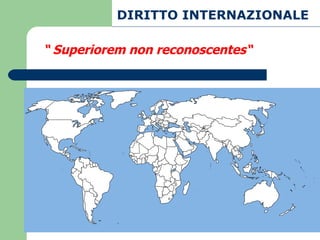 “  Superiorem non reconoscentes“ DIRITTO INTERNAZIONALE 
