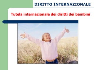 Tutela internazionale dei diritti dei bambini DIRITTO INTERNAZIONALE 