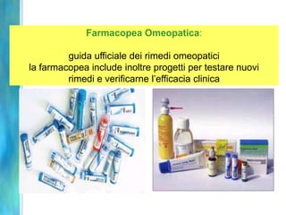 Farmacopea Omeopatica:

         guida ufficiale dei rimedi omeopatici
la farmacopea include inoltre progetti per testare nuovi
         rimedi e verificarne l’efficacia clinica
 