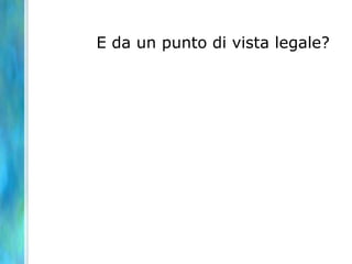 E da un punto di vista legale?
 