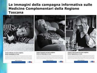 Le immagini della campagna informativa sulle
Medicine Complementari della Regione
Toscana
 