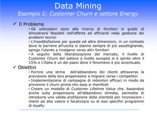 Data MiningEsempio 1: Market Basket Analysis e GDOLa MBA indaga quanto l’acquisto di un prodotto influenzi l’acquisto di un altro (o anche quanto l’acquisto in un reparto porti poi all’acquisto in un altro reparto) e permette di capire:quali combinazioni di prodotto sono vendute