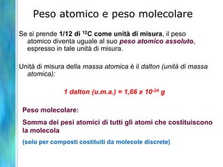 L’unitàdimassaatomica(simbolo:uma)èdefinitaparia1/12dellamassadell’atomodicarbonio12.E’chiamataancheDalton(simbolo:Da).
