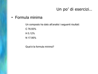 m (g) Mn (mol)Massa molare (Peso molecolare)Lamassaingrammidiunamolediqualunquesostanzaèespressadallostessonumerocheneesprimeilpesoatomico,ilpesomolecolareoilpesoformula.Lamassadiunamoledi12Cè12gperdefinizione.Datochelamassaatomicamediadelcarbonioè12.011volte1/12diquelladelnuclide12C,anchelamassadi1moledicarboniosarà12.011volte1/12dellamassadiunamoledelnuclide12C,cioè12.011gLaIUPACdefiniscemassamolare(M)ilrapportoframassaequantitàdisostanza.