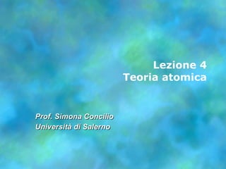 Lezione 4 Teoria atomica Prof. Simona Concilio Università di Salerno 
