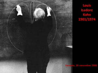 Louis Isadore Kahn 1901/1974 Venezia, 20 novembre 2008 