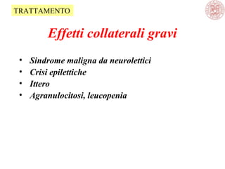 Effetti collaterali gravi
• Sindrome maligna da neurolettici
• Crisi epilettiche
• Ittero
• Agranulocitosi, leucopenia
TRATTAMENTO
 
