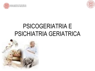 PSICOGERIATRIA E
PSICHIATRIA GERIATRICA
 
