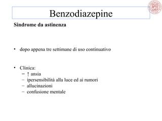 Sindrome da astinenza
• dopo appena tre settimane di uso continuativo
• Clinica:
– ↑ ansia
– ipersensibilità alla luce ed ai rumori
– allucinazioni
– confusione mentale
Benzodiazepine
 