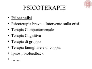 PSICOTERAPIE
• Psicoanalisi
• Psicoterapia breve – Intervento sulla crisi
• Terapia Comportamentale
• Terapia Cognitiva
• Terapia di gruppo
• Terapia famigliare e di coppia
• Ipnosi, biofeedback
• …….
 