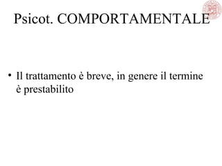 Psicot. COMPORTAMENTALE
• Il trattamento è breve, in genere il termine
è prestabilito
 