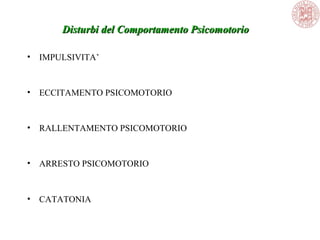 • IMPULSIVITA’
• ECCITAMENTO PSICOMOTORIO
• RALLENTAMENTO PSICOMOTORIO
• ARRESTO PSICOMOTORIO
• CATATONIA
Disturbi del Comportamento PsicomotorioDisturbi del Comportamento Psicomotorio
 