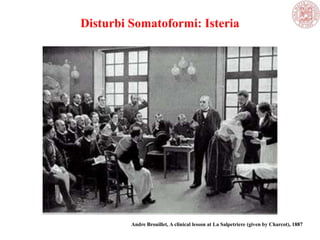 Disturbi Somatoformi: Isteria
Andre Brouillet, A clinical lesson at La Salpetriere (given by Charcot), 1887
 