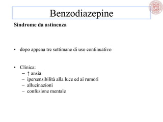 Sindrome da astinenza
• dopo appena tre settimane di uso continuativo
• Clinica:
– ↑ ansia
– ipersensibilità alla luce ed ai rumori
– allucinazioni
– confusione mentale
Benzodiazepine
 