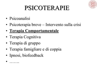 PSICOTERAPIE
• Psicoanalisi
• Psicoterapia breve – Intervento sulla crisi
• Terapia Comportamentale
• Terapia Cognitiva
• Terapia di gruppo
• Terapia famigliare e di coppia
• Ipnosi, biofeedback
• …….
 