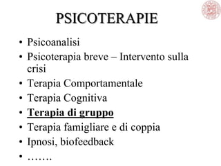 PSICOTERAPIE
• Psicoanalisi
• Psicoterapia breve – Intervento sulla
crisi
• Terapia Comportamentale
• Terapia Cognitiva
• Terapia di gruppo
• Terapia famigliare e di coppia
• Ipnosi, biofeedback
• …….
 