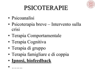 PSICOTERAPIE
• Psicoanalisi
• Psicoterapia breve – Intervento sulla
crisi
• Terapia Comportamentale
• Terapia Cognitiva
• Terapia di gruppo
• Terapia famigliare e di coppia
• Ipnosi, biofeedback
• …….
 