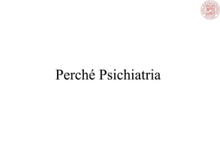 Perché Psichiatria
 