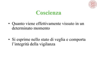 Coscienza
• Quanto viene effettivamente vissuto in un
determinato momento
• Si esprime nello stato di veglia e comporta
l‘integrità della vigilanza
 