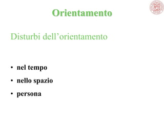 Orientamento
Disturbi dell‘orientamento
• nel tempo
• nello spazio
• persona
 