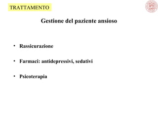 TRATTAMENTO

Gestione del paziente ansioso

• Rassicurazione
• Farmaci: antidepressivi, sedativi
• Psicoterapia

 