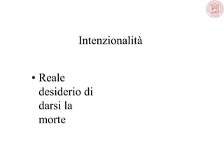 Intenzionalità
• Reale
desiderio di
darsi la
morte

 