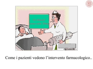 Si rilassi!
sono solo 20mg

Come i pazienti vedono l’intervento farmacologico..

 