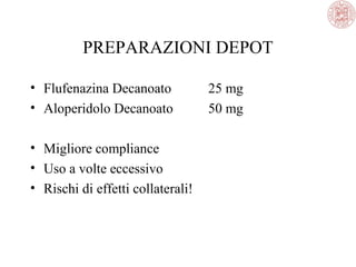 PREPARAZIONI DEPOT
• Flufenazina Decanoato
• Aloperidolo Decanoato
• Migliore compliance
• Uso a volte eccessivo
• Rischi di effetti collaterali!

25 mg
50 mg

 