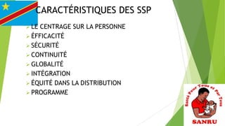 CARACTÉRISTIQUES DES SSP
 LE

CENTRAGE SUR LA PERSONNE
 ÉFFICACITÉ
 SÉCURITÉ
 CONTINUITÉ
 GLOBALITÉ
 INTÉGRATION
 ÉQUITÉ DANS LA DISTRIBUTION
 PROGRAMME

 