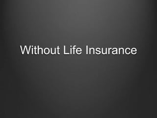 Without Life Insurance
 