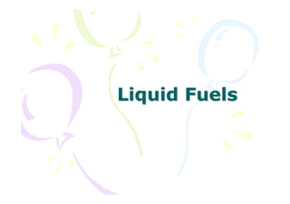 Liquid Fuels
Liquid Fuels
 