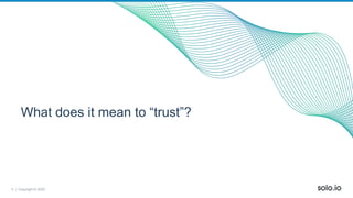 4 | Copyright © 2022
What does it mean to “trust”?
 