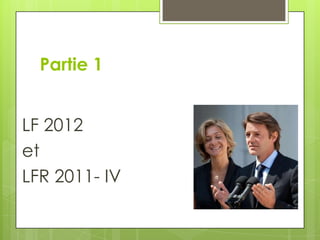 Partie 1


LF 2012
et
LFR 2011- IV
 