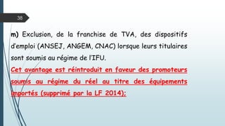 38
k) Possibilité d’acquittement annuel de l’IFU ;
l) Relèvement du seuil d’assujettissement à la TVA et son
alignement au seuil de l’IFU fixé à 30 000 000 DA .
 