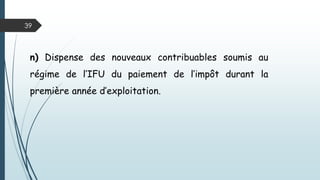 39
m) Exclusion, de la franchise de TVA, des dispositifs
d’emploi (ANSEJ, ANGEM, CNAC) lorsque leurs titulaires
sont soumis au régime de l’IFU.
Cet avantage est réintroduit en faveur des promoteurs
soumis au régime du réel au titre des équipements
importés (supprimé par la LF 2014);
 