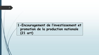 1-Encouragement de l’investissement et
promotion de la production nationale
(21 art)
7
 