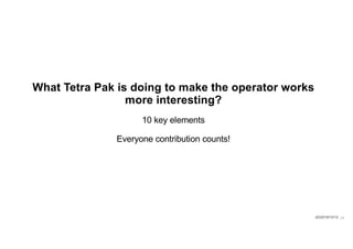 What Tetra Pak is doing to make the operator works
more interesting?
10 key elements
Everyone contribution counts!
JD/2019/12/12 / 1
 