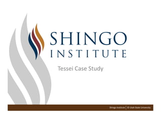 Shingo Institute © Utah State University
Tessei Case Study
 