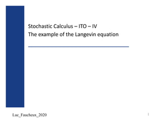 Luc_Faucheux_2020
Stochastic Calculus – ITO – IV
The example of the Langevin equation
1
 