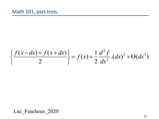 Luc_Faucheux_2020
81
Math 101, part trois.
)().(
2
1
)(
2
)()( 32
2
2
dxdx
dx
fd
xf
dxxfdxxf
O++=
þ
ý
ü
î
í
ì ++-
 
